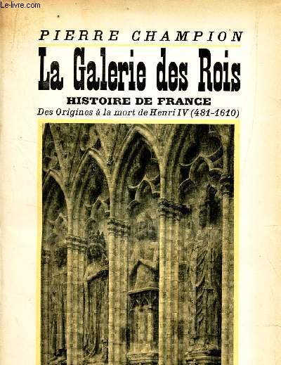 LA GALERIE DES ROIS - HISTOIRE DE FRANCE - des origines  la mort de Henri IV (481-1610).