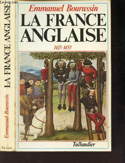 LA FRANCE ANGLAISE 1415-1453. CHRONIQUE D'UNE OCCUPATION.