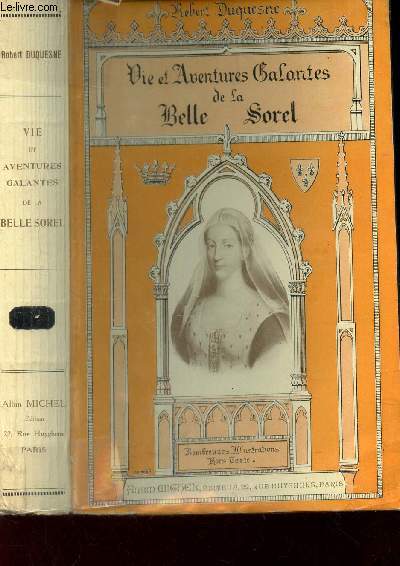 AGNES SOREL, LA DAME DE BEAULTE - 1409-1450 (monographie historique de la celebre maitresse du Roi Charles VII).