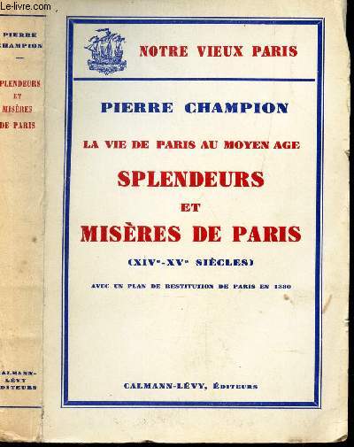 LA VIE DE PARIS AU MOYEN AGE SPLENDEURS ET MISERES DE PARIS - (XIVe-XVe SIECLES)