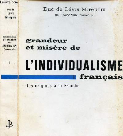 GRANDEUR ET MISERE DE L'INDIVIDUALISME FRANCAIS - TOME 1er : DES ORIGINES A LA FRONDE