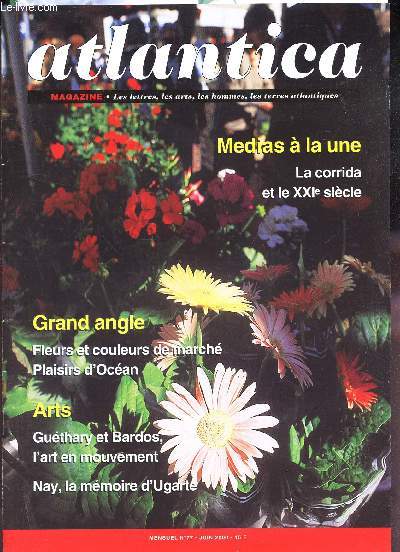 ATLANTICA - N77 - juin 2000 / MEdias a la une - la corrida et le XXIe siecle / Grand angle - fleurs et couleurs de march - Plaisirs d'Ocean / Guethary et Bardos, l'art en mouvement - Nay, la memoire d'Ugarte...