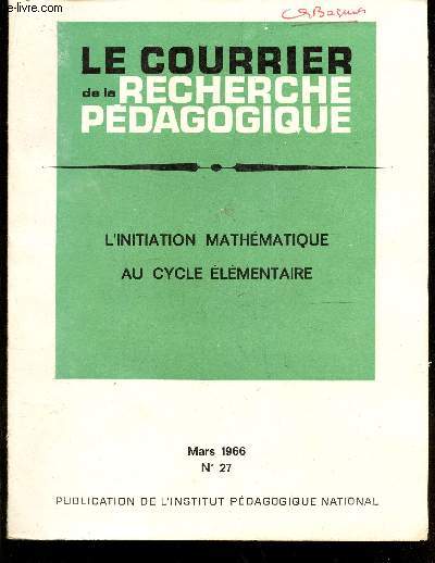 L'INITIATION MATHEMATIQUE AU CYCLE ELEMENTAIRE / N27 - MARS 1966 / LE COURRIER DE LA RECHERCHE PEDAGOGIQUE
