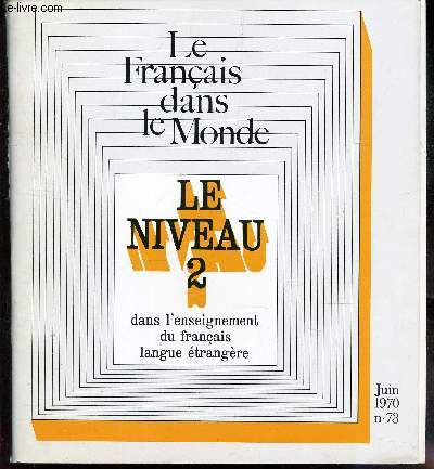 LE FRANCAIS DANS LE MONDE - N73 - juin 1970 / LE NIVEAU 2 - DANS L'ENSEIGNEMENT DU FRANCAIS LANGUE ETRANGERE.