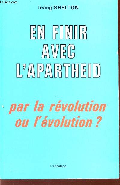 EN FINIR AVEC L'APARTHEID - PAR LA REVOLUTION OU L'EVOLUTION?