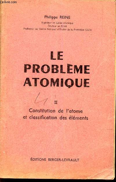LE PROBLEME ATOMIQUE - TOME II - CONSTITUTION DE L'ATOME ET CLASSIFICATION DES ELEMENTS.