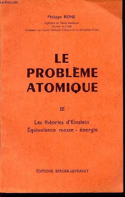 LE PROBLEME ATOMIQUE - TOME III - LES THEORIES D'EINSTEIN - EQUIVALENCE MASSE - ENERGIE.