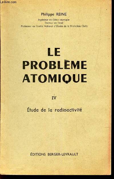 LE PROBLEME ATOMIQUE - TOME IV - ETUDE DE LA RADIOACTIVITE
