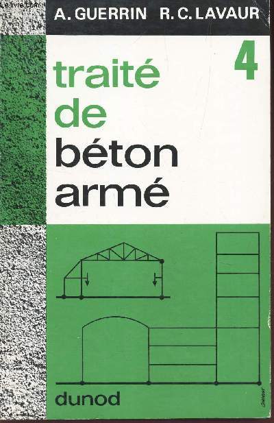TRAITE DE BETON ARME - TOME 4 - OSSATURES D'IMMEUBLES ET D'USINES - PLANCHERS - ESCALIERS - ENCORBELLEMENTS - OUVRAGES DIVERS DU BATIMENT.