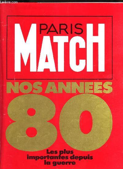 PARIS MATCH - NOS ANNEES 80 LES PLUS IMPORTANTES DEPUIS LA GUERRE / SUPPLEMENT AU N2114 DE PARIS MATCH