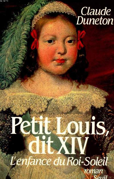 PETIT LOUIS DIT XIV - L ENFANCE DU ROI SOLEIL