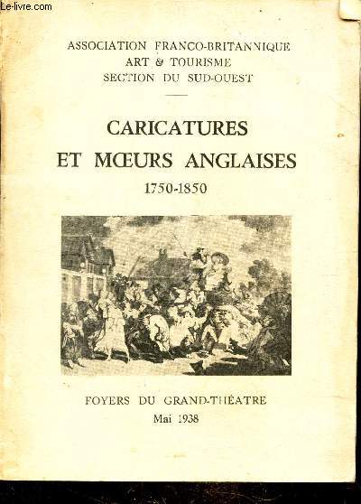 CARICATURES ET MOEURS ANGLAISES - 1750-1850 / FOYER DU GRAND THEATRE - MAI 1938.