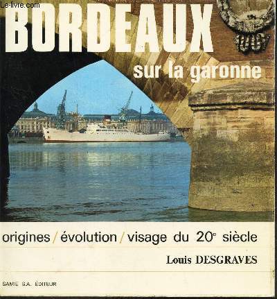 BORDEAUX SUR LA GARONNE / ORIGINES, EVOLUTION, VISAGE DU 20e SIECLE.
