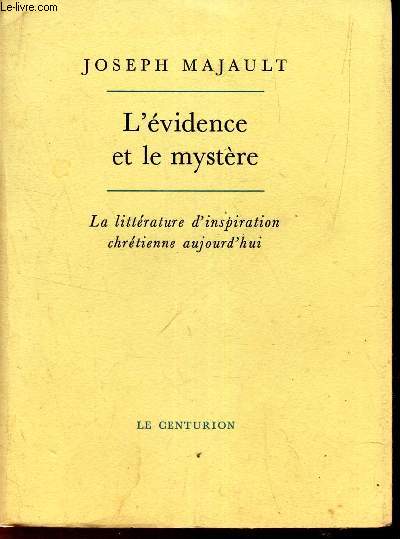 L'EVIDENCE ET LE MYSTERE - La litterature d'inspiration chretienne aujourd'hui.