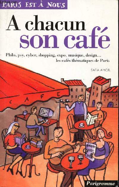 A CHACUN SON CAFE - Philo, psy, cyber, shopping, expo, musique, design... les cafs thematiques de Paris.
