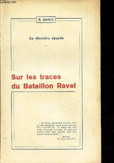 SUR LES TRACES DU BATAILLON RAVEL. / LA DERNIERE EPOPEE.