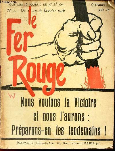 LE FER ROUGE - N1 - du 1er au 16 janvier 1916 / NOUS VOULONS LA VICTOIRE ET NOUS L'AURAONS: PREPARONS-EN LES LENDEMAINS!.
