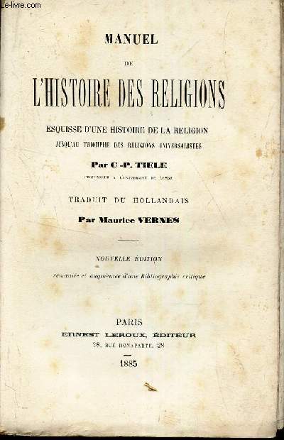 MANUEL DE L'HISTOIRE DES RELIGIONS - ESQUISSE D'UNE HISTOIRE DE LA RELIGION JUSQU'AU TRIOMPHE DES RELIGIONS UNIVERSALISTES
