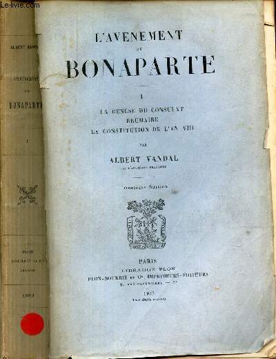 L'AVENEMENT DE BONAPARTE : TOME I : LA GENESE DU CONSULAT BRUMAIRE - LA CONSTITUTION DE L'AN VIII.