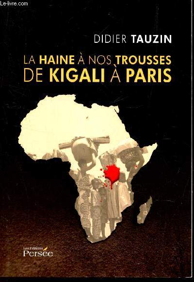 LA HAINE A NOS TROUSSES DE KIGALI A PARIS.
