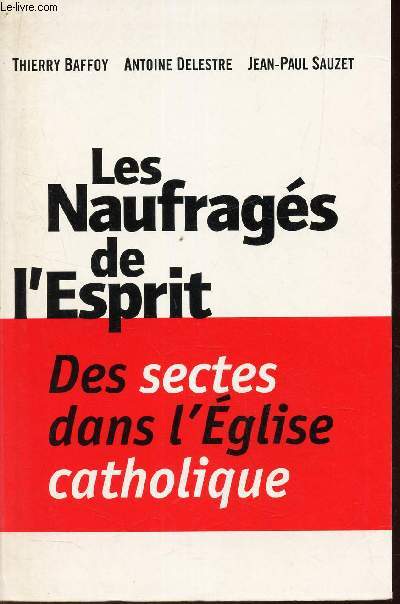 LES NAUFRAGES DE L'ESPRIT - DES SECTES DANS L'EGLISE CATHOLIQUE.