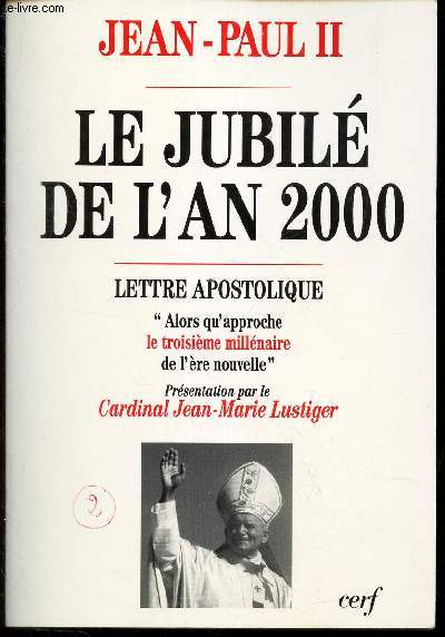 LE JUBILE DE L AN 2000 - LETTRE APOSTOLIQUE - ALORS QU APPROCHE LE TROISIEME MILLENAIRE DE L ERE NOUVELLE.
