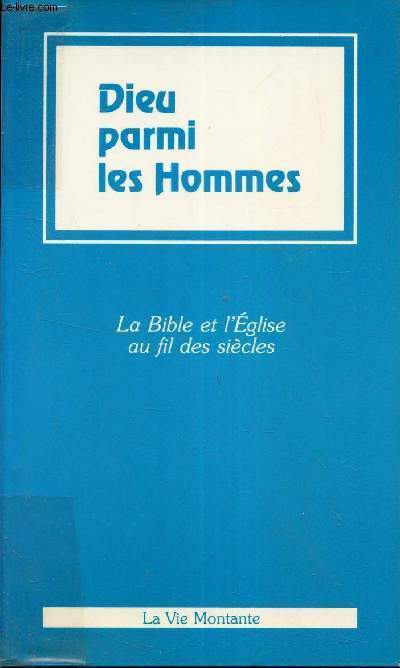 DIEU PARMI LES HOMMES - LA BIBLE ET L'EGLISE AU FIL DESSIECLES.