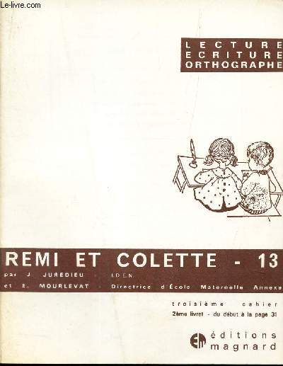 REMI ET COLETTE - cahier N 13 / LECTURE - ECRITURE - ORTHOGRAPHE.