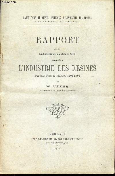 RAPPORT SUR LE FONCTIONNEMENT DU LABORATOIRE DE CHIMIE APPLIQUEE A L'INDUSTRIE DES RESINES - pendant l'anne scolaire 1906-1907.