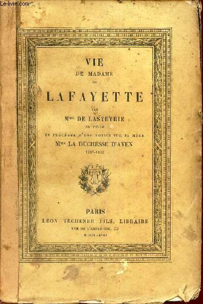 VIE DE MADAME DE LA FAYETTE - ET PRECEDEE D'UNE NOTICE SUR SA MERE Mme LA DUCHESSE D'AYEN 1737-1807.