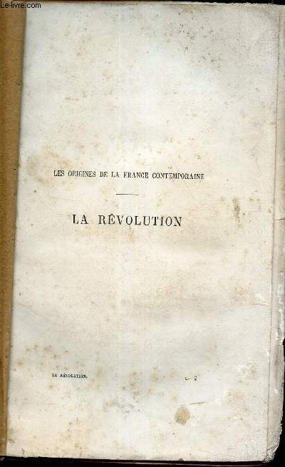 LES ORIGINES DE LA FRANCE CONTEMPORAINE - TOME 1 : LA REVOLUTION.
