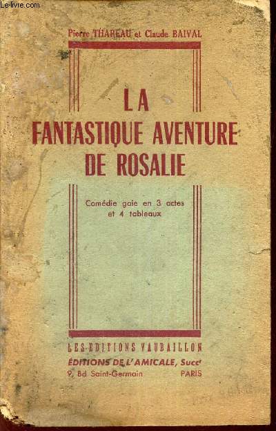 LA FANTASTIQUE AVENTURE DE ROSALIE - Comedie gaie en 3 actes et 4 tableaux.