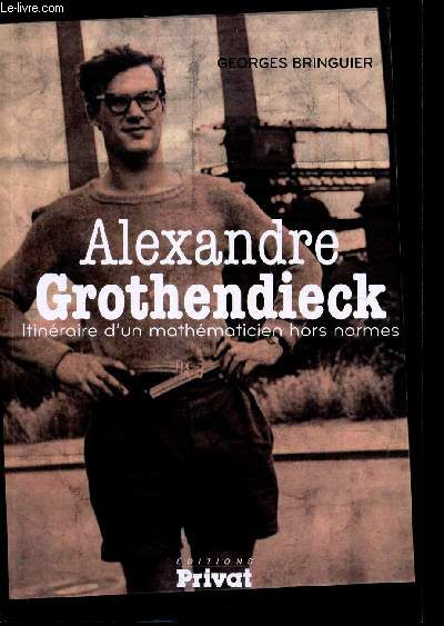 ALEXANDRE GROTHENDIECK - ITINERAIRE D'UN MATHEMATICIEB HORS NORMES.