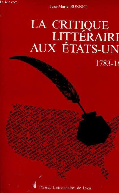 LA CRITIQUE LITTERAIRE AUX ETATS-UNIS - 1783-1837. / DE L'INDEPENDANCE POLITIQUE A L'INDEPENDANCE LITTERAIRE (1783-1837).