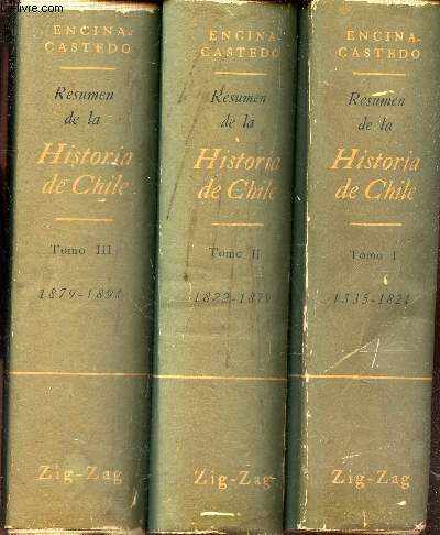 RESUMEN DE LA HISTORIA DE CHILE - EN 3 VOLUMES :TOMES 1 + 2 + 3. (1535-1821 + 1822-1879 + 1879-1891).
