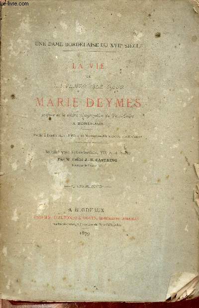 La vie de la vnrable soeur Marie Deymes professe de la clbre congrgation du tiers ordre  Bordeaux - Une dame bordelaise du XVIIe sicle.
