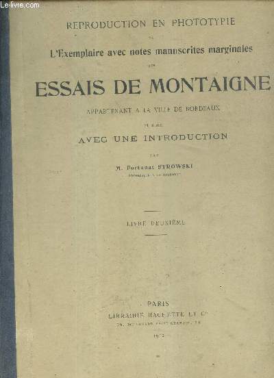 Reproduction en phototypie de l'exemplaire avec notes manuscrites marginales des essais de Montaigne appartenant  la ville de Bordeaux - Publie avec une introduction - Livre Deuxime + Livre Troisime.