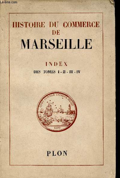 Histoire du commerce de Marseille publie par la Chambre de commerce de Marseille sous la direction de Gaston Rambert - Index des tomes I-II-III-IV.