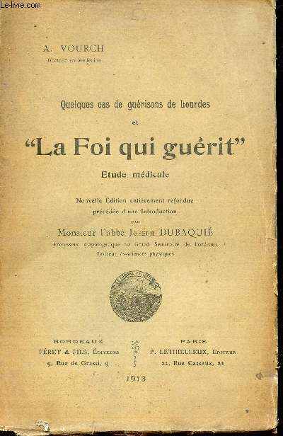 Quelques cas de gurisons de Lourdes et la Foi qui gurit - Etude mdicale - Nouvelle dition entirement refondue.