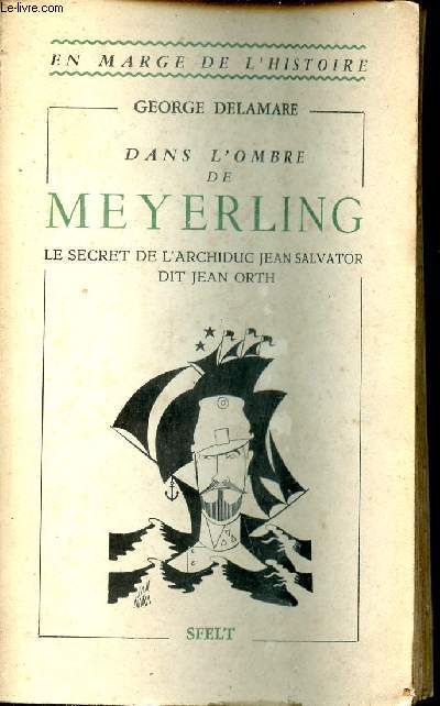 Dans l'ombre de Meyerling - Le secret de l'Archiduc Jean Salvator dit Jean Orth 1852-19..? - Collection en marge de l'histoire.