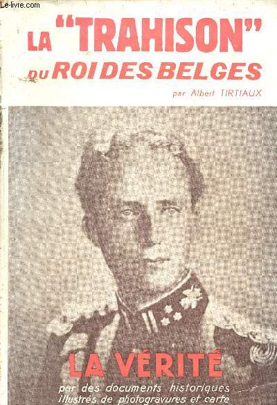 La trahison du roi des Belges - La vrit par des documents historiques.