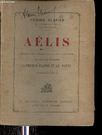 Alis - Drame rgionaliste en 3 actes et en vers prcd d'une allgorie Clmence Isaure et le pote - 3e dition.