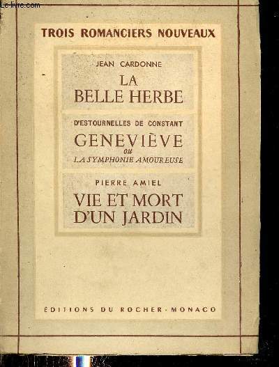 Trois romanciers nouveaux - La belle herbe par Jean Cardonne - Genevive ou la symphonie amorueuse par d'Estournelles de Constant - Vie et mort d'un jardin par Pierre Amiel.
