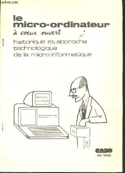 Le micro-ordinateur  coeur ouvert - Historique et approche technologique de la micro informatique.