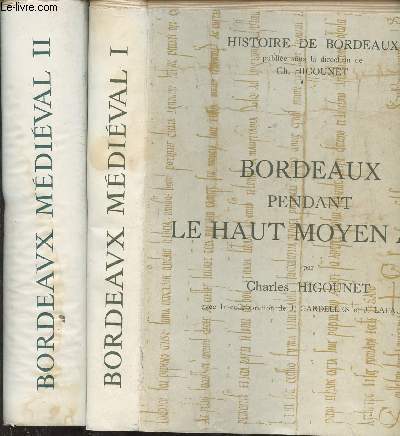 Bordeaux Mdival - En deux tomes - Tome 1 : Bordeaux pendant le haut moyen age - Tome 2 : Bordeaux sous les rois d'Angleterre - Collection Histoire de Bordeaux.