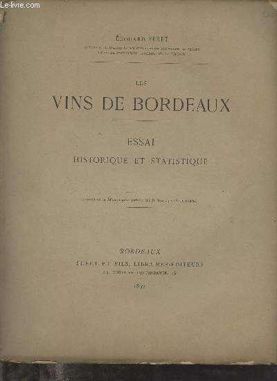 Les vins de Bordeaux - Essai historique et statistique - Extrait de la Monographie publie par la Municipalit bordelaise.