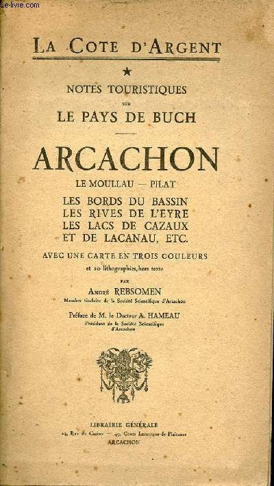 La Cote d'Argent - Notes touristiques sur le Pays de Buch - Arcachon - Le Moullau - Pilat - Les bords du Bassin, les rives de l'Eyre, les lacs de Cazaux et de Lacanau etc.