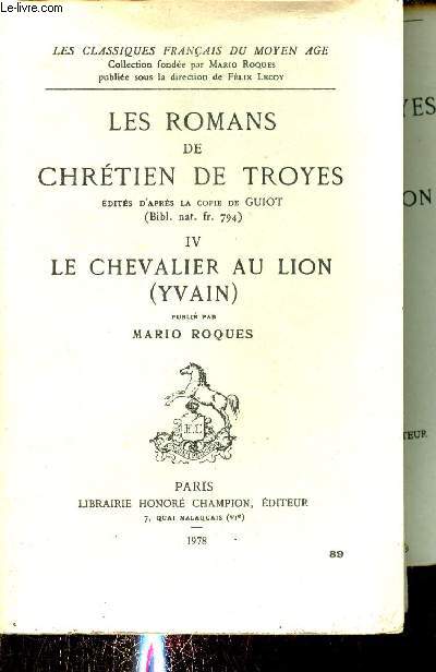 Les romans de Chrtien de Troyes dits d'aprs la copie de Guiot - IV : Le chevalier au lion (yvain) publi par Mario Roques - Collection les classiques franais du moyen age.