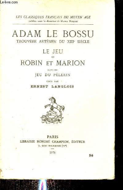 Adam le bossu trouvre artsien du XIIIe sicle - Le jeu de Robin et Marion suivi du jeu du plerin - Collection les classiques franais du moyen age.