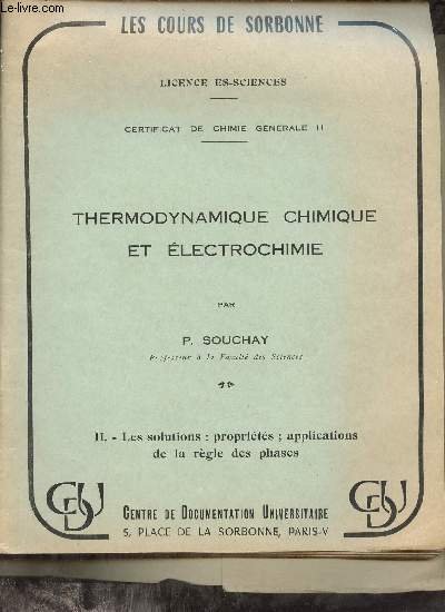 Les cours de Sorbonne - Licence es-sciences - Certificat de chimie gnrale II - Thermodynamique chimique et lectrochimie - Tome 2 : Les solutions proprits applications de la rgle des phases.